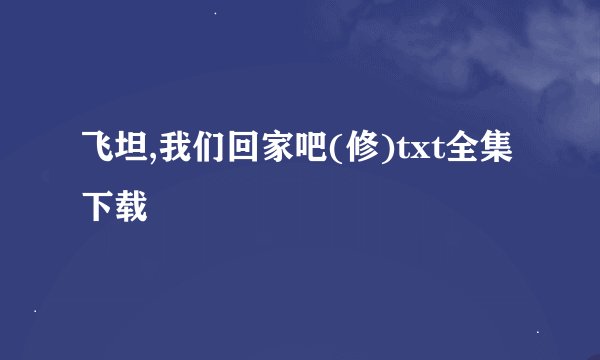 飞坦,我们回家吧(修)txt全集下载