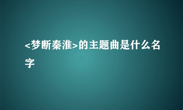 <梦断秦淮>的主题曲是什么名字