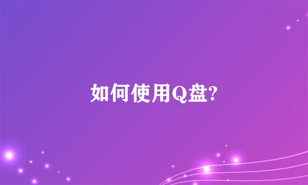 如何使用Q盘?