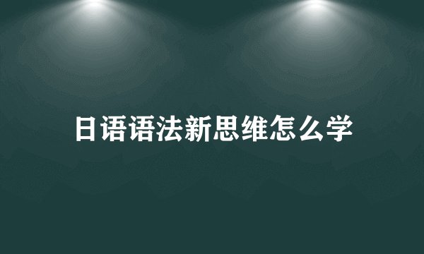 日语语法新思维怎么学