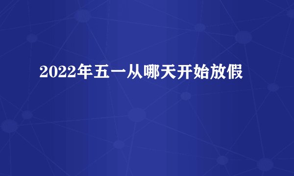 2022年五一从哪天开始放假