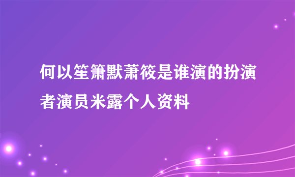 何以笙箫默萧筱是谁演的扮演者演员米露个人资料