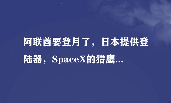 阿联酋要登月了，日本提供登陆器，SpaceX的猎鹰9号火箭进行发射