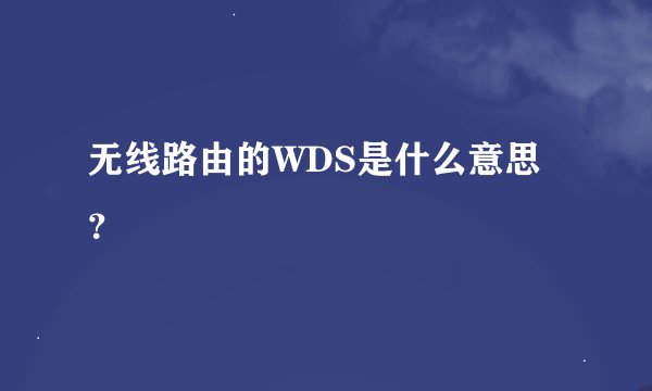 无线路由的WDS是什么意思？