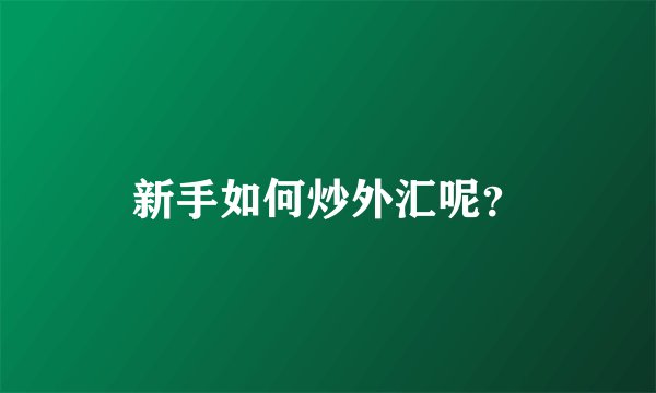 新手如何炒外汇呢？