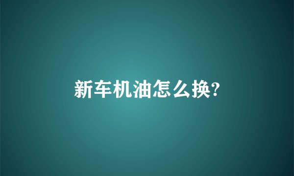 新车机油怎么换?