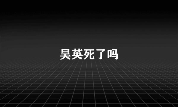 吴英死了吗