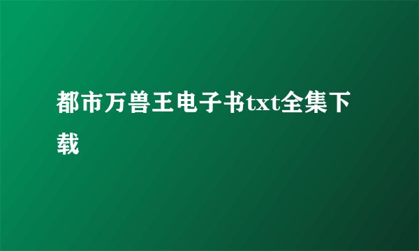 都市万兽王电子书txt全集下载