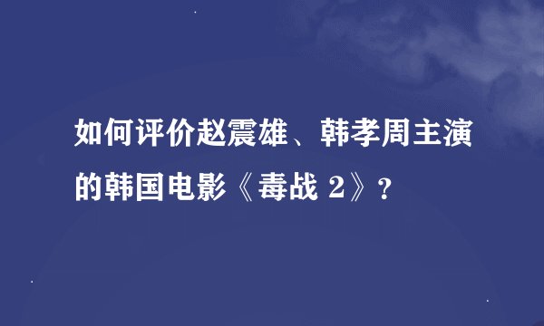 如何评价赵震雄、韩孝周主演的韩国电影《毒战 2》？