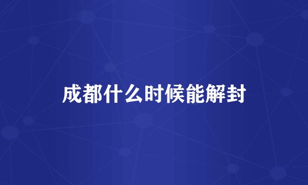 成都什么时候能解封