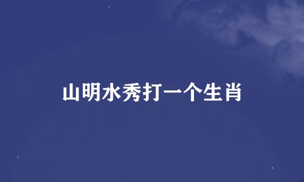 山明水秀打一个生肖