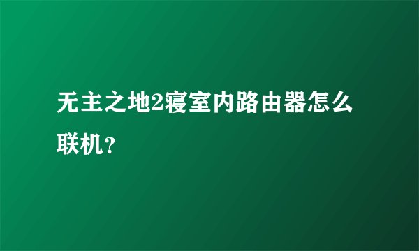 无主之地2寝室内路由器怎么联机？