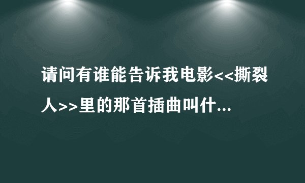 请问有谁能告诉我电影<<撕裂人>>里的那首插曲叫什么名字?歌手是谁?