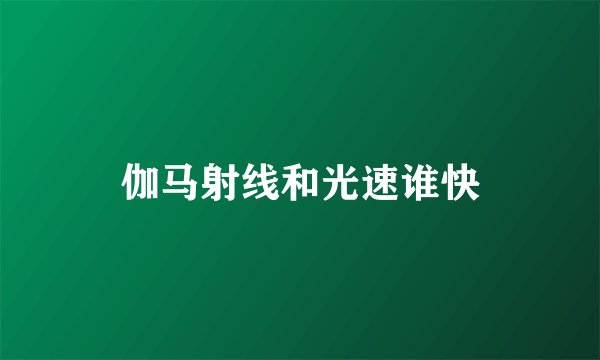 伽马射线和光速谁快