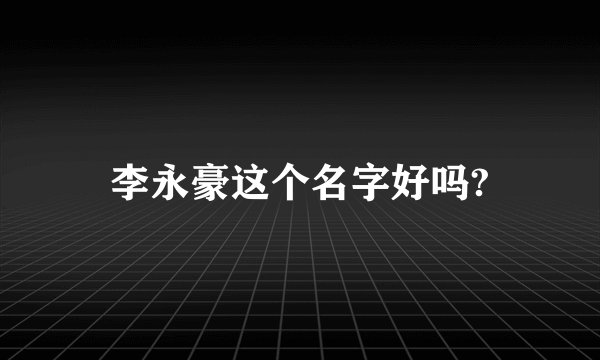 李永豪这个名字好吗?