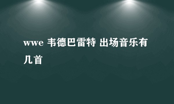 wwe 韦德巴雷特 出场音乐有几首
