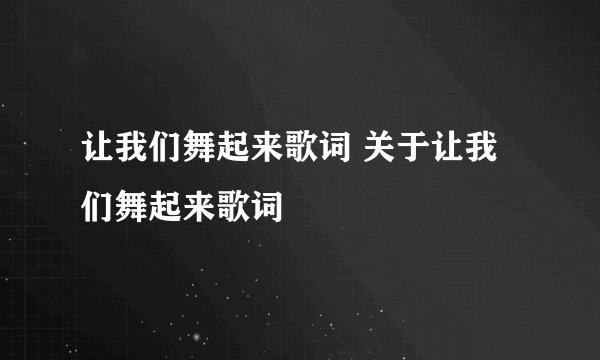 让我们舞起来歌词 关于让我们舞起来歌词