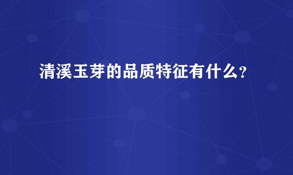 清溪玉芽的品质特征有什么？