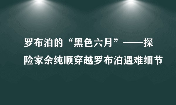 罗布泊的“黑色六月”——探险家余纯顺穿越罗布泊遇难细节