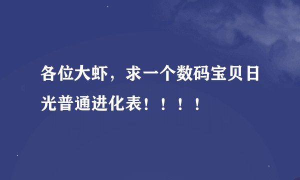 各位大虾，求一个数码宝贝日光普通进化表！！！！