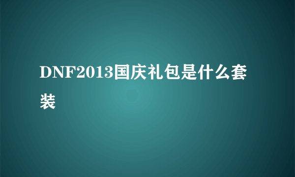 DNF2013国庆礼包是什么套装