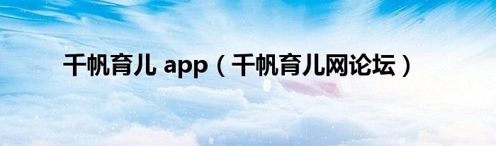 千帆育儿app千帆育儿网论坛