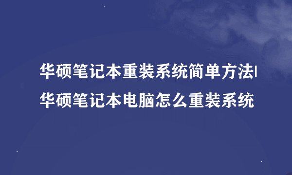 华硕笔记本重装系统简单方法|华硕笔记本电脑怎么重装系统