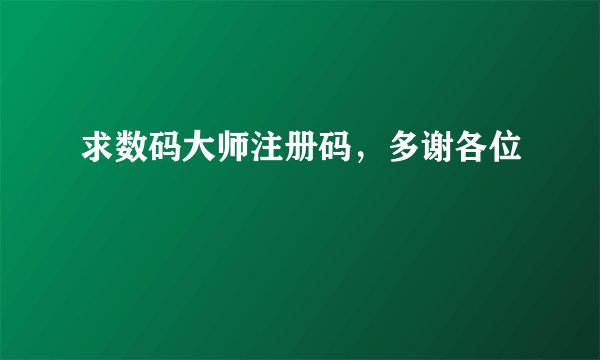 求数码大师注册码，多谢各位