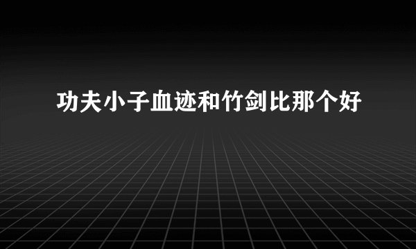 功夫小子血迹和竹剑比那个好