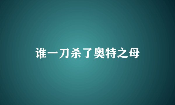 谁一刀杀了奥特之母