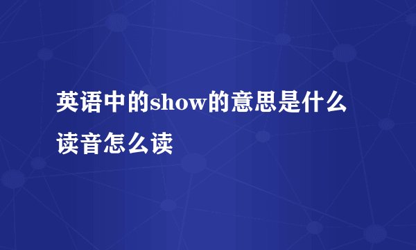 英语中的show的意思是什么读音怎么读
