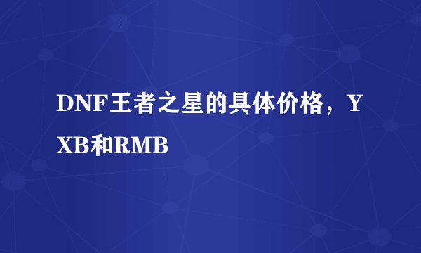 DNF王者之星的具体价格，YXB和RMB