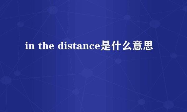 in the distance是什么意思