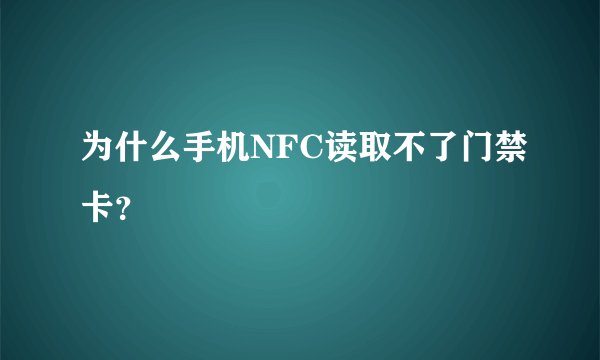 为什么手机NFC读取不了门禁卡？