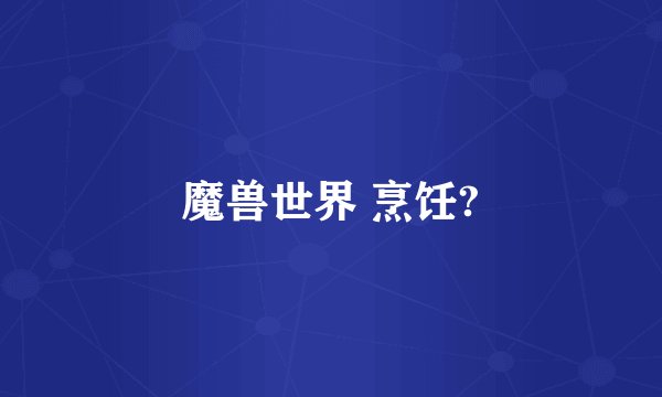 魔兽世界 烹饪?