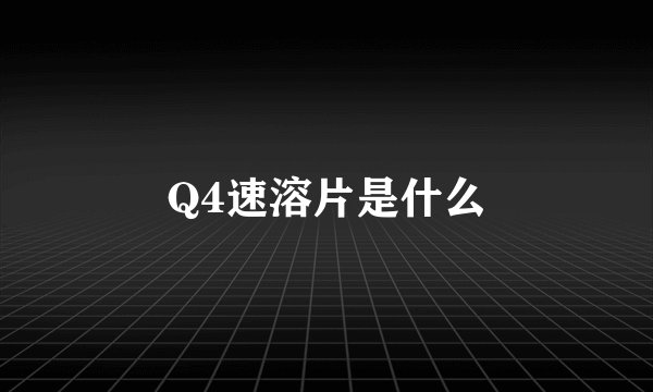 Q4速溶片是什么