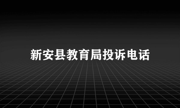 新安县教育局投诉电话