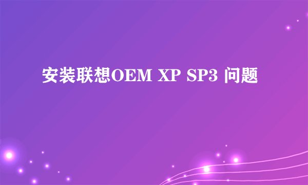 安装联想OEM XP SP3 问题