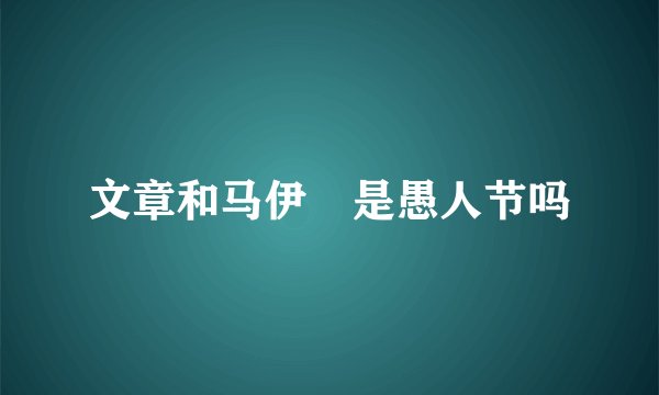 文章和马伊琍是愚人节吗