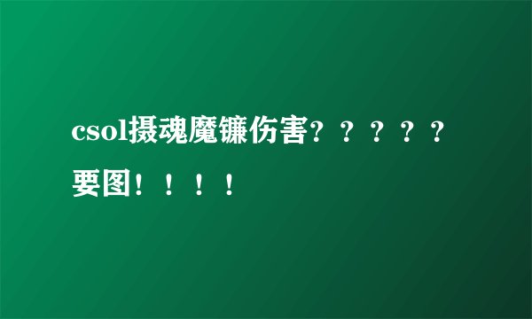 csol摄魂魔镰伤害？？？？？要图！！！！