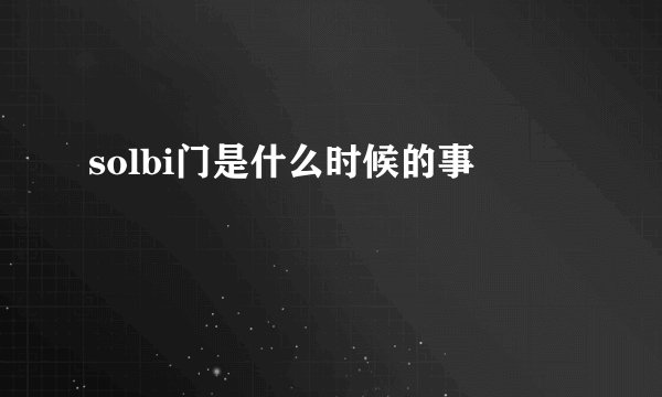 solbi门是什么时候的事