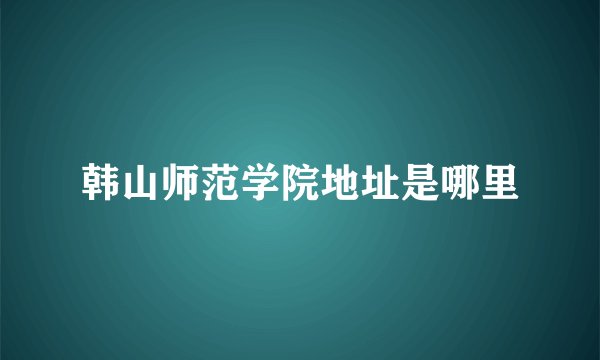 韩山师范学院地址是哪里