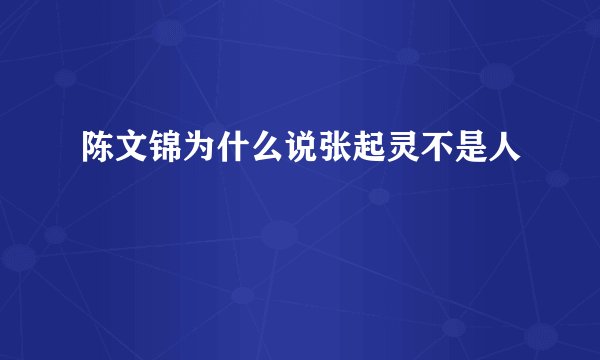 陈文锦为什么说张起灵不是人