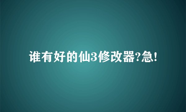 谁有好的仙3修改器?急!
