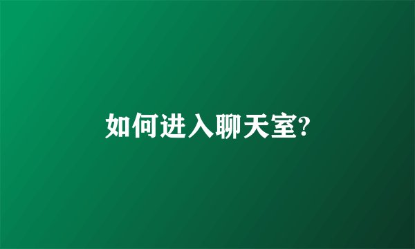 如何进入聊天室?