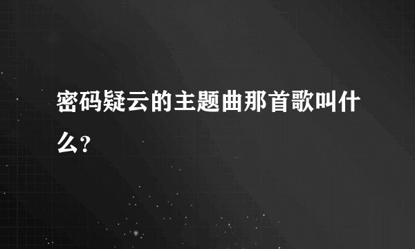 密码疑云的主题曲那首歌叫什么？