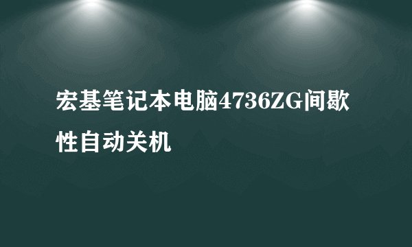 宏基笔记本电脑4736ZG间歇性自动关机