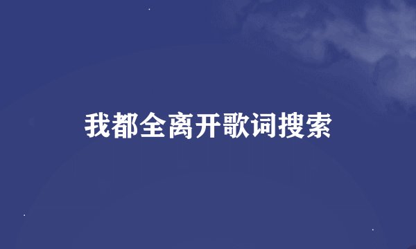 我都全离开歌词搜索