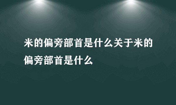 米的偏旁部首是什么关于米的偏旁部首是什么