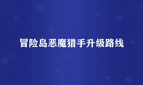 冒险岛恶魔猎手升级路线